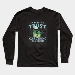 In Dirt We Trust: Gardening is a Must! Long Sleeve T-Shirt